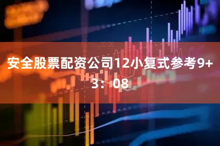 安全股票配资公司12　　小复式参考9+3：08