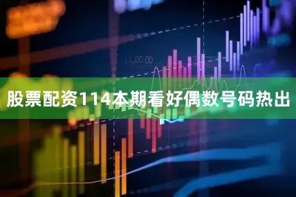 股票配资114本期看好偶数号码热出
