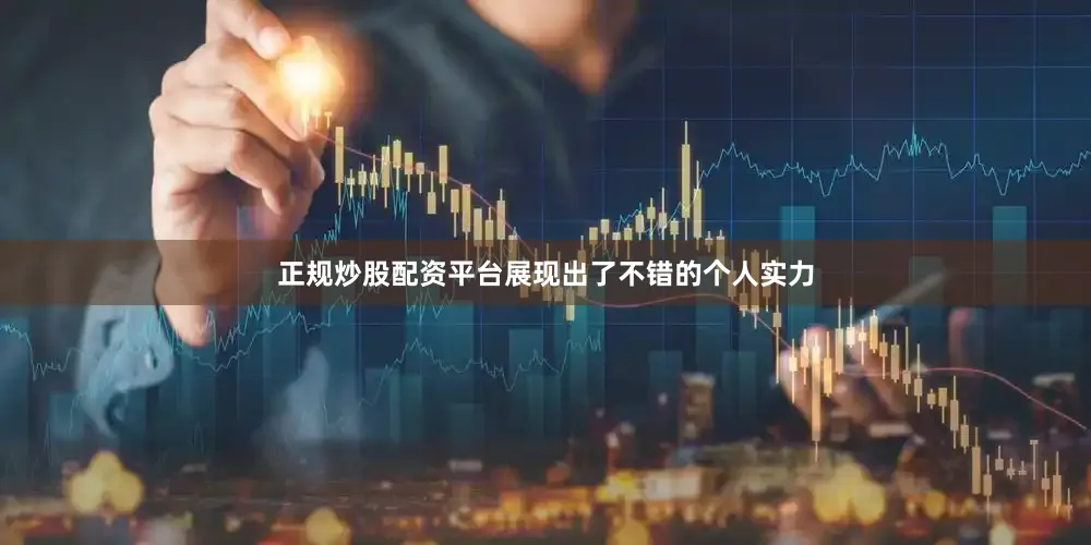 正规炒股配资平台展现出了不错的个人实力