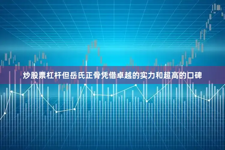 炒股票杠杆但岳氏正骨凭借卓越的实力和超高的口碑