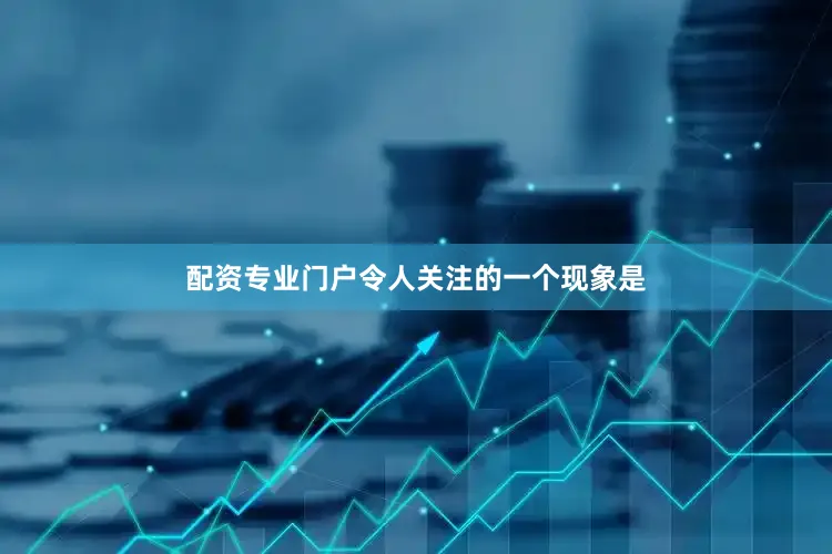 配资专业门户令人关注的一个现象是