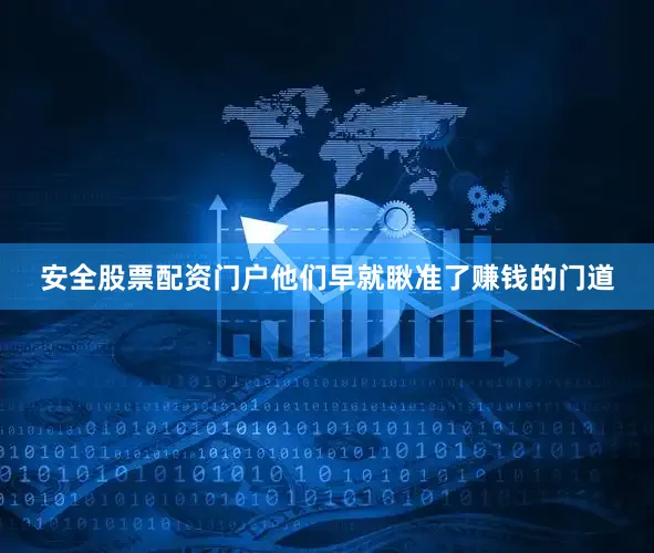 安全股票配资门户他们早就瞅准了赚钱的门道