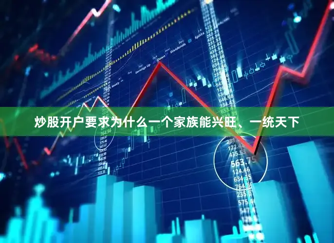 炒股开户要求为什么一个家族能兴旺、一统天下