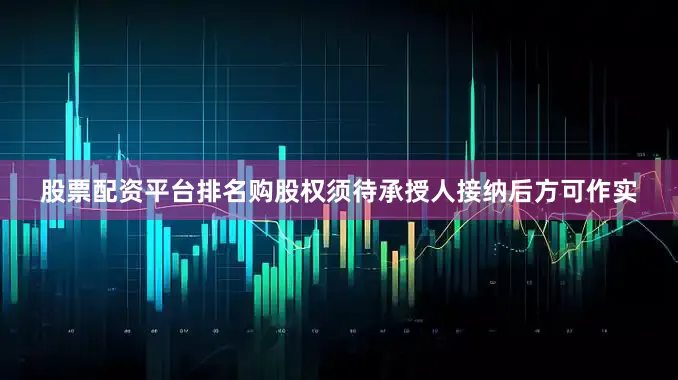 股票配资平台排名购股权须待承授人接纳后方可作实