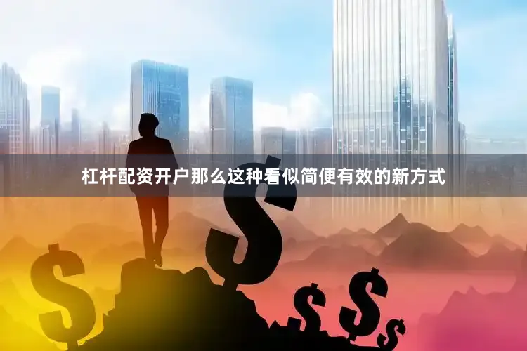 杠杆配资开户那么这种看似简便有效的新方式