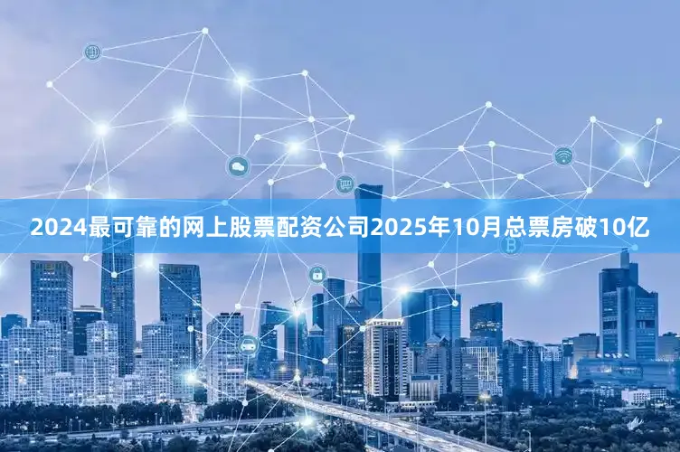 2024最可靠的网上股票配资公司2025年10月总票房破10亿