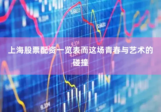 上海股票配资一览表而这场青春与艺术的碰撞