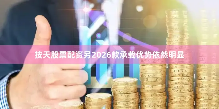按天股票配资另2026款承载优势依然明显